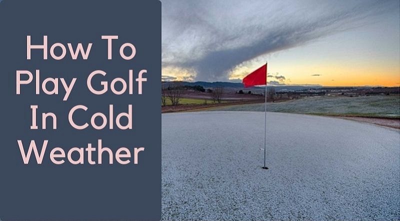 How To Play Golf In Cold Weather