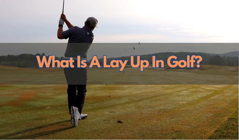 What Is A Lay Up In Golf? How To Play Safely With A Lay Up Approach ...