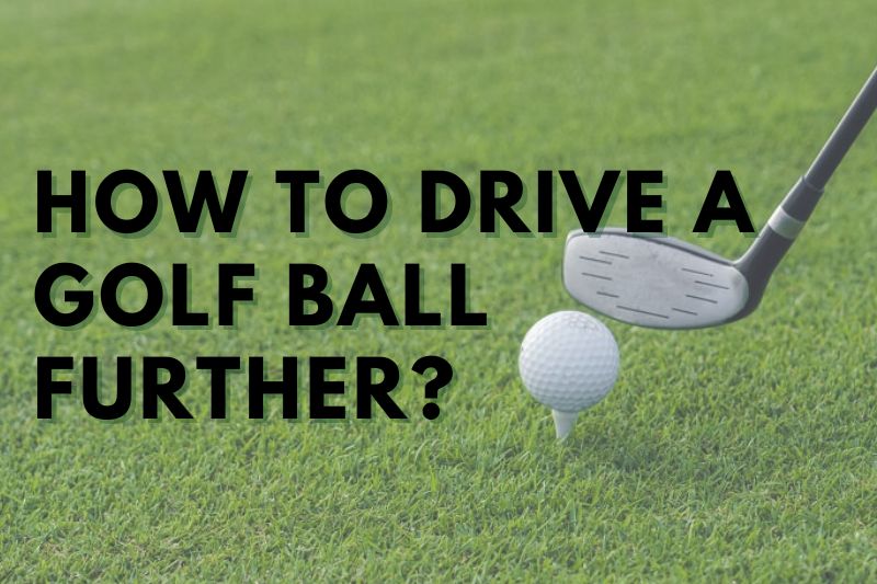 How to Drive a Golf Ball Further